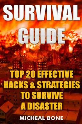 Survival Guide: Top 20 Effective Hacks & Strategies to Survive a Disaster: (How to Survive Natural Disaster, How to Survive in the Forest)