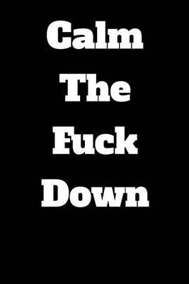 Calm the Fuck Down: Blank Lined Journal