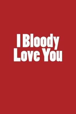 I Bloody Love You: Blank Lined Journal