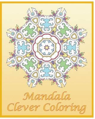 Clever Coloring Book: 50 Advanced Mandala Patterns, Adult Coloring Patterns, an Intricate Mandala Coloring Book, Self-Help Creativity and Relaxation Stress Relief