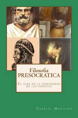 Filosofia Presocratica: El Alba de la Humanidad de Las Ciencias