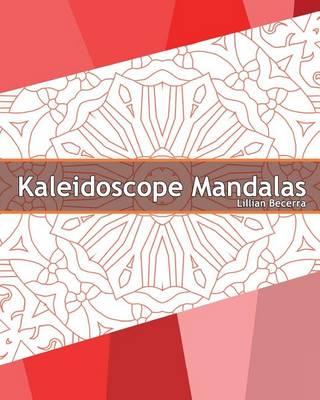 Kaleidoscope Mandalas: 50 Unique Mandala Designs, A Stress Management, Coloring Designs for Adults, Use of Color Techniques and Leisure Arts