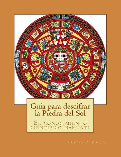 Guia para descifrar la Piedra del Sol: El conocimiento cientifico nahuatl