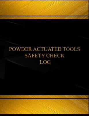 Powder Actuated Tools Safety Check Log: Powder Actuated Tools Safety Check Logbook (Black cover, X-Large) (Log Book, Journal - 125 pgs, 8.5 X 11 inches)