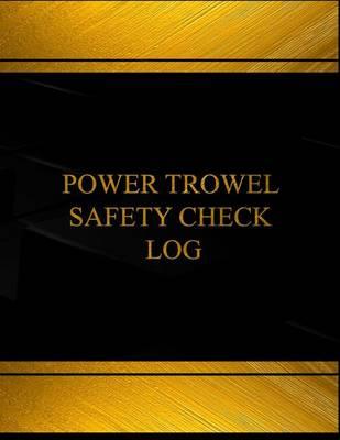 Power Trowel Safety Check Log (Log Book, Journal - 125 Pgs, 8.5 X 11 Inches): Power Trowel Safety Check Logbook (Black Cover, X-Large)
