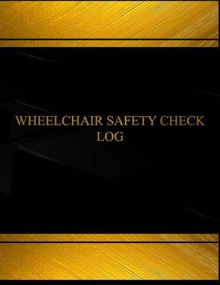 Wheel Chair Safety Check Log (Log Book, Journal - 125 Pgs, 8.5 X 11 Inches): Wheel Chair Safety Check Logbook (Black Cover, X-Large)