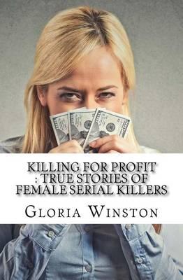 Killing For Profit: True Stories of Female Serial Killers