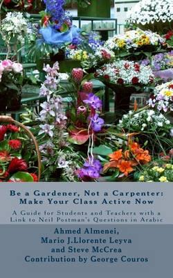 Be a Gardener, Not a Carpenter: Make Your Class Active Now: A Guide for Students and Teachers with a Link to Neil Postman's Questions in Arabic