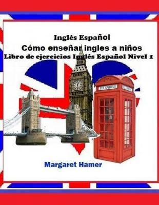 Libro de ejercicios Inglés Español Nivel 1: será usado con Inglés Español Cómo enseñar inglés a niños