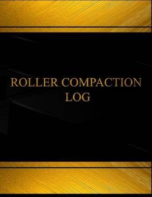 Roller Compaction Log (Log Book, Journal - 125 Pgs, 8.5 X 11 Inches): Roller Compaction Logbook (Black Cover, X-Large)