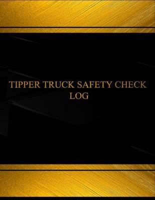 Tipper Truck Safety Check Log (Log Book, Journal - 125 pgs, 8.5 X 11 inches): Tipper Truck Safety Check Logbook (Black cover, X-Large)