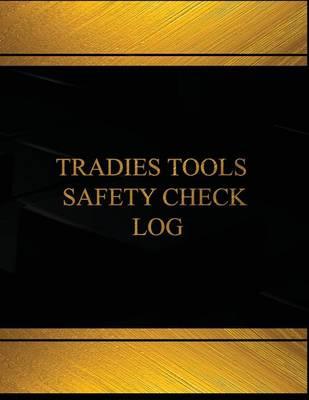 Tradies Tools Safety Check Log (Log Book, Journal - 125 pgs, 8.5 X 11 inches): Tradies Tools Safety Check Logbook (Black cover, X-Large)