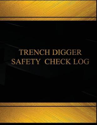 Trench Digger Safety Check Log (Log Book, Journal - 125 pgs, 8.5 X 11 inches): Trench Digger Safety Check Logbook (Black cover, X-Large)