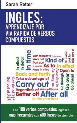 Ingles: Aprendizaje por Via Rapida de Verbos Compuestos: Los 100 verbos compuestos ingleses más frecuentes con 600 frases de ejemplo.