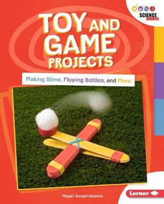 Toy and Game Projects: Making Slime, Flipping Bottles and more