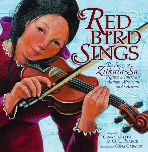 Red Bird Sings: The Story of Zitkala-Ša, Native American Author, Musician, and Activist