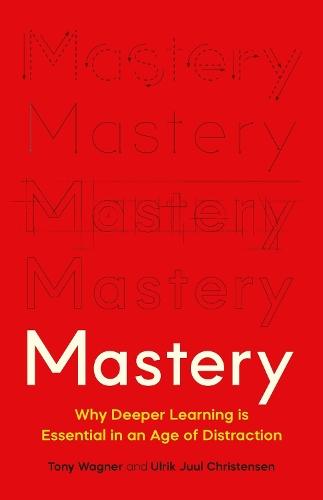 Mastery: The Transformation of Learning for the Twenty-First Century