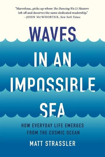 Waves in an Impossible Sea: How Everyday Life Emerges from the Cosmic Ocean