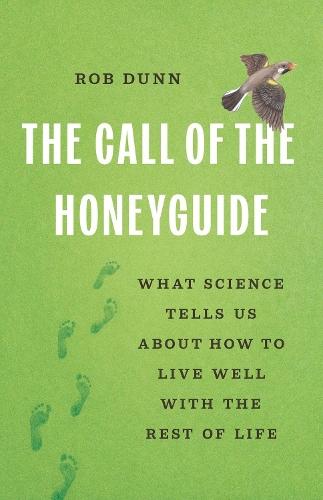 The Call of the Honeyguide: What Science Tells Us about How to Live Well with the Rest of Life