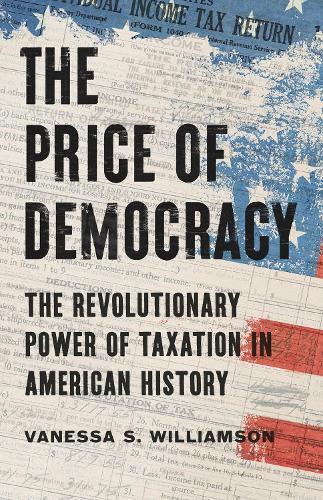 The Price of Democracy: The Revolutionary Power of Taxation in American History