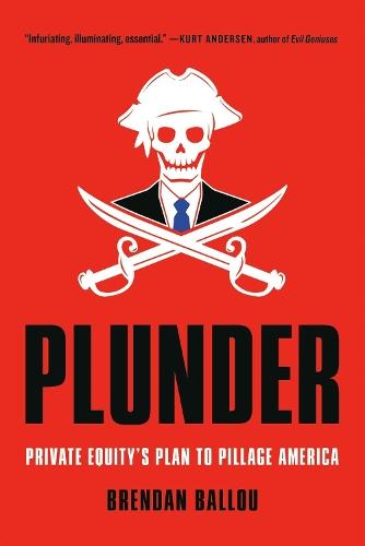 Plunder: Private Equity's Plan to Pillage America