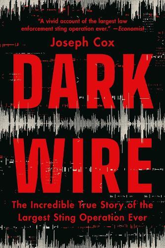 Dark Wire: The Incredible True Story of the Largest Sting Operation Ever