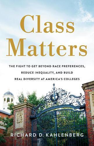 Class Matters: The Fight to Get Beyond Race Preferences, Reduce Inequality, and Build Real Diversity at America’s Colleges