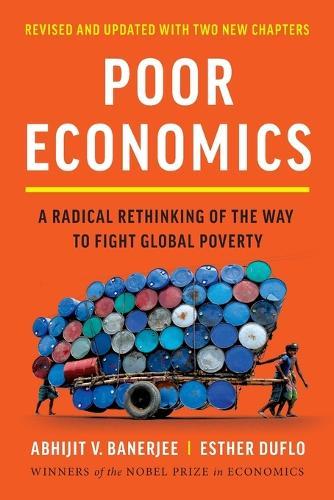 Poor Economics: A Radical Rethinking of the Way to Fight Global Poverty