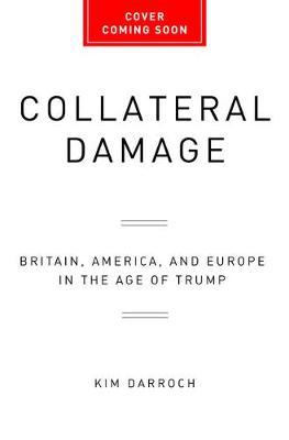 Collateral Damage: Britain, America, and Europe in the Age of Trump