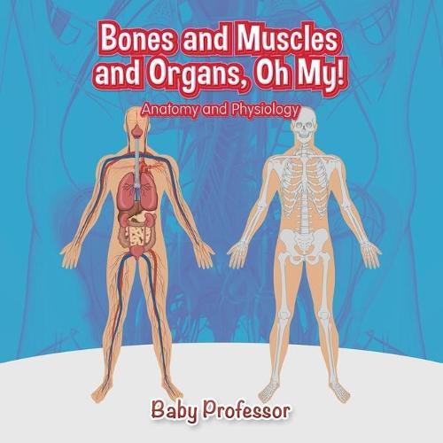 Bones and Muscles and Organs, Oh My! Anatomy and Physiology