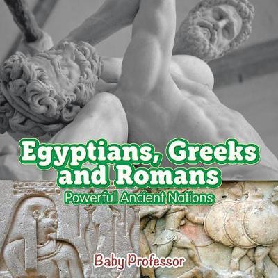 Egyptians, Greeks and Romans: Powerful Ancient Nations