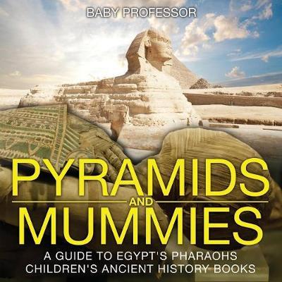 Pyramids and Mummies: A Guide to Egypt's Pharaohs-Children's Ancient History Books