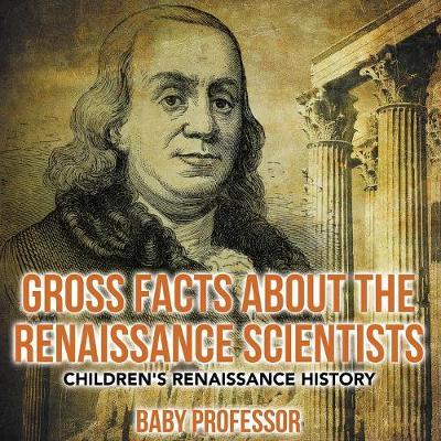 Gross Facts about the Renaissance Scientists Children's Renaissance History