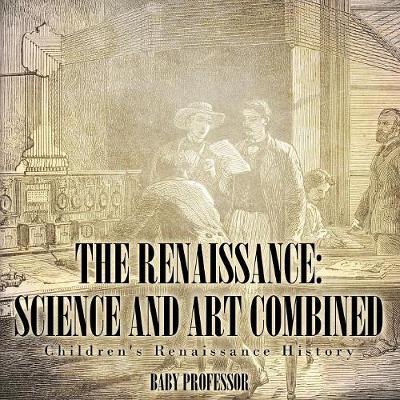 The Renaissance: Science and Art Combined Children's Renaissance History