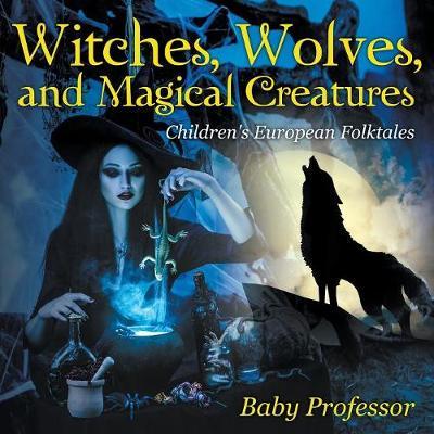 Witches, Wolves, and Magical Creatures Children's European Folktales