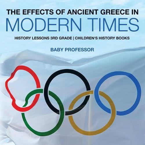 The Effects of Ancient Greece in Modern Times - History Lessons 3rd Grade Children's History Books