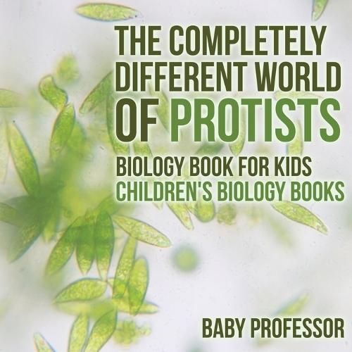 The Completely Different World of Protists - Biology Book for Kids Children's Biology Books