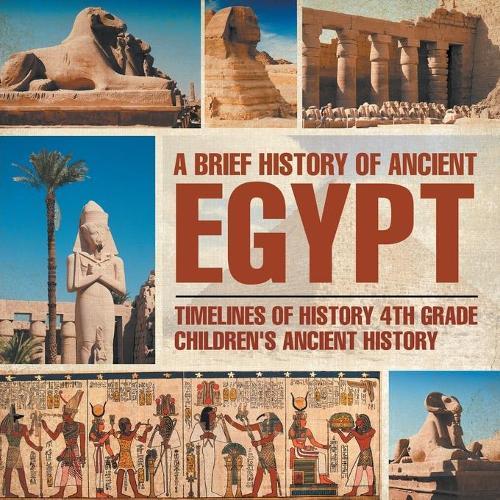 A Brief History of Ancient Egypt: Timelines of History 4th Grade Children's Ancient History