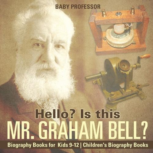 Hello? Is This Mr. Graham Bell? - Biography Books for Kids 9-12 Children's Biography Books