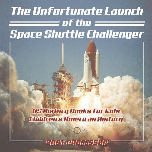 The Unfortunate Launch of the Space Shuttle Challenger - US History Books for Kids Children's American History