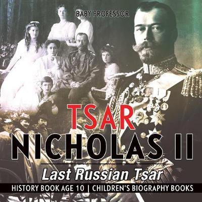 Tsar Nicholas II: Last Russian Tsar - History Book Age 10 Children's Biography Books