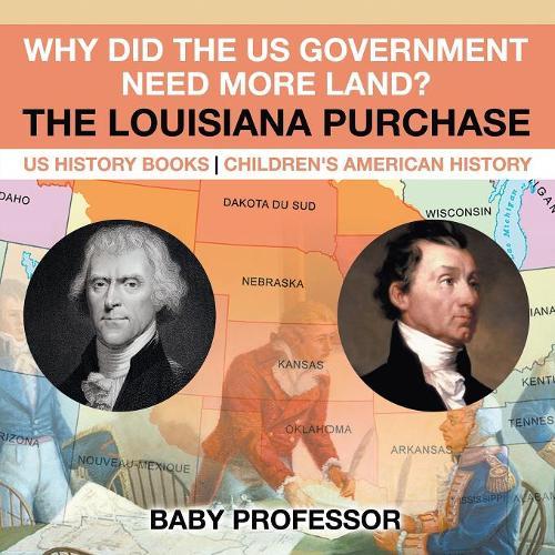 Why Did the US Government Need More Land? The Louisiana Purchase - US History Books Children's American History