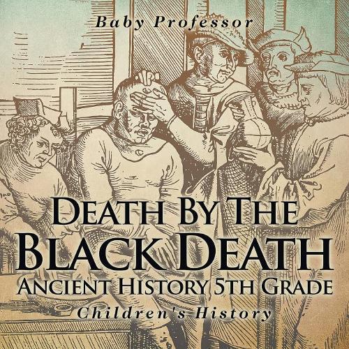 Death By The Black Death - Ancient History 5th Grade Children's History