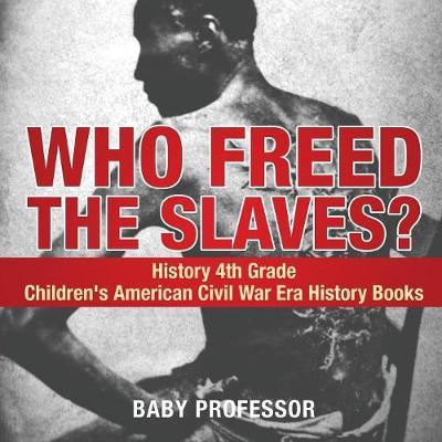 Who Freed the Slaves? History 4th Grade Children's American Civil War Era History Books