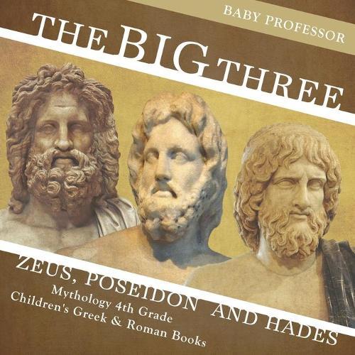 The Big Three: Zeus, Poseidon and Hades - Mythology 4th Grade Children's Greek & Roman Books