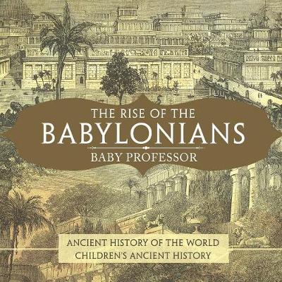 The Rise of the Babylonians - Ancient History of the World Children's Ancient History