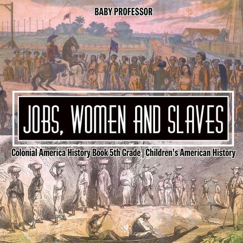 Jobs, Women and Slaves - Colonial America History Book 5th Grade Children's American History