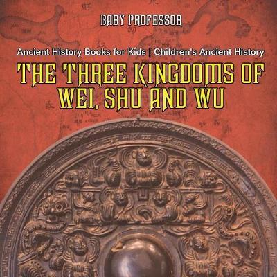 The Three Kingdoms of Wei, Shu and Wu - Ancient History Books for Kids Children's Ancient History