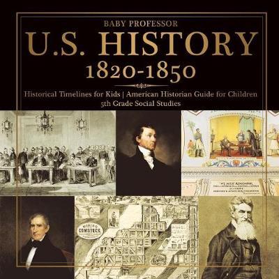 U.S. History 1820-1850 - Historical Timelines for Kids American Historian Guide for Children 5th Grade Social Studies