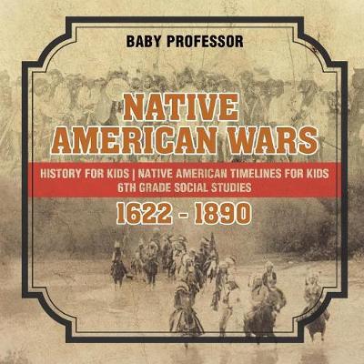 Native American Wars 1622 - 1890 - History for Kids Native American Timelines for Kids 6th Grade Social Studies